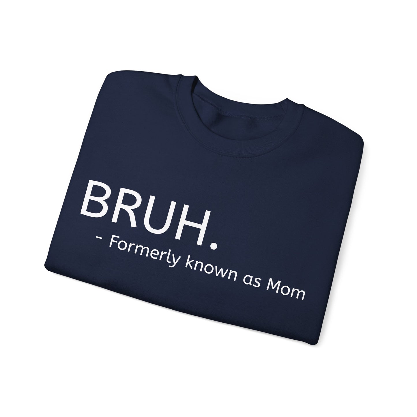 Bruh. Formerly Known as Mom Sweatshirt (White Font)