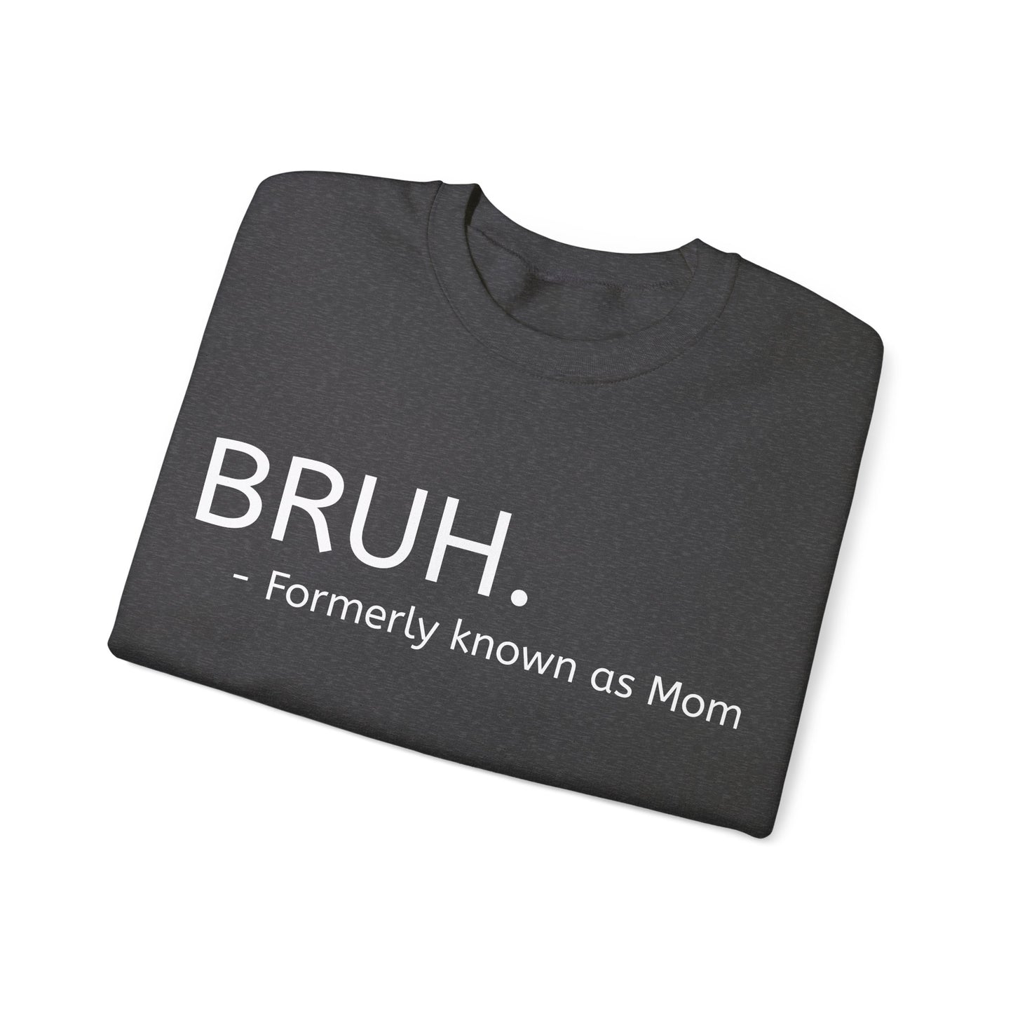 Bruh. Formerly Known as Mom Sweatshirt (White Font)
