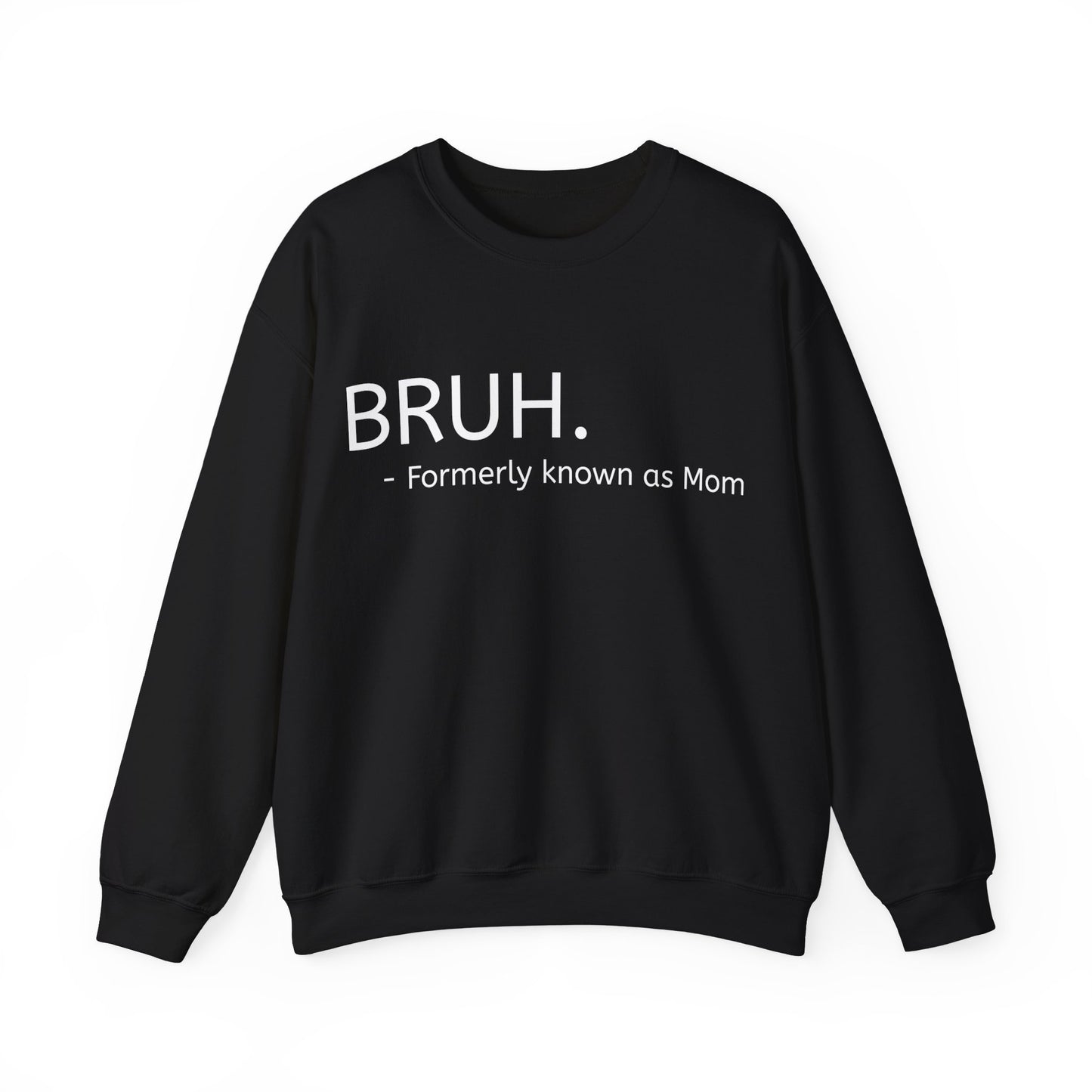 Bruh. Formerly Known as Mom Sweatshirt (White Font)