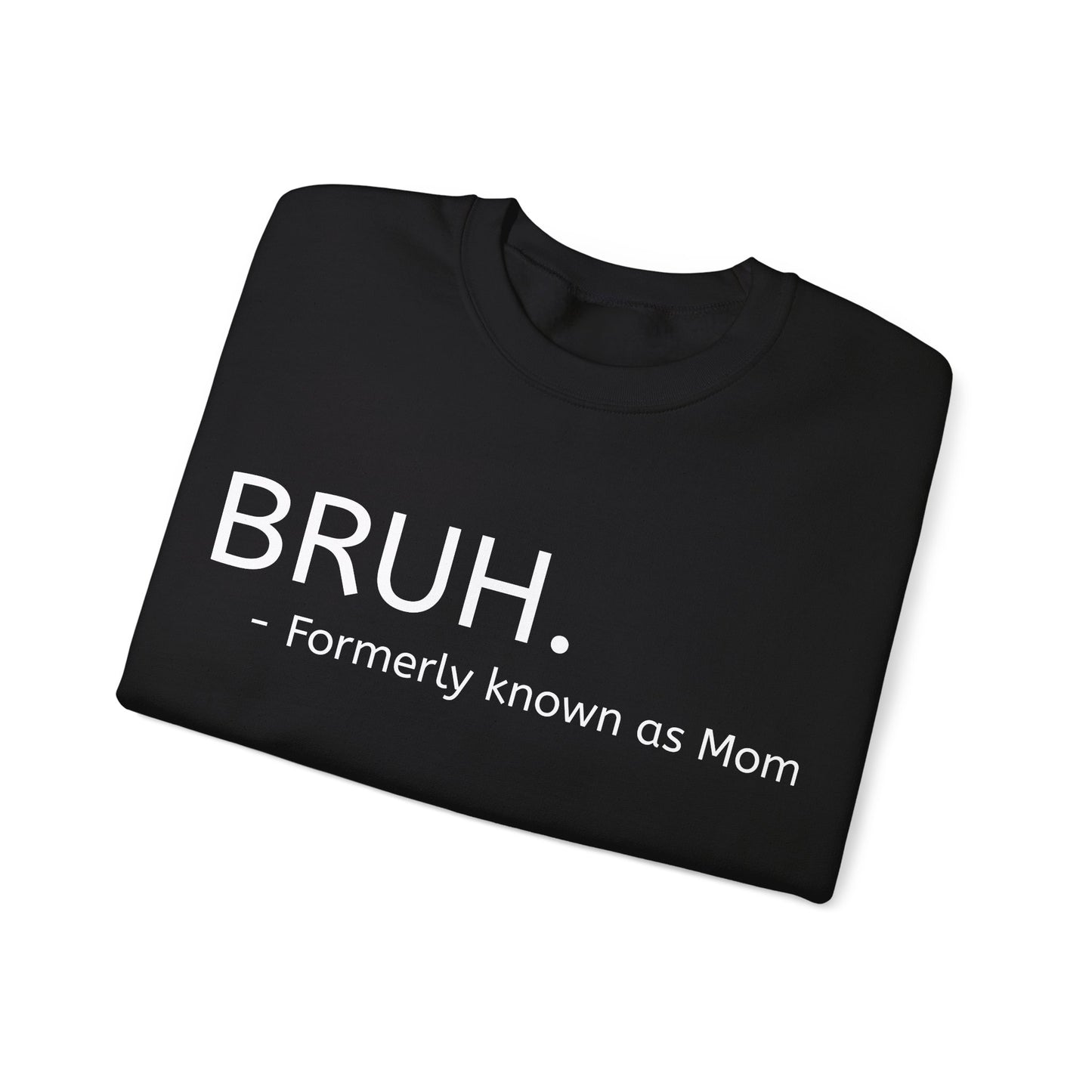 Bruh. Formerly Known as Mom Sweatshirt (White Font)