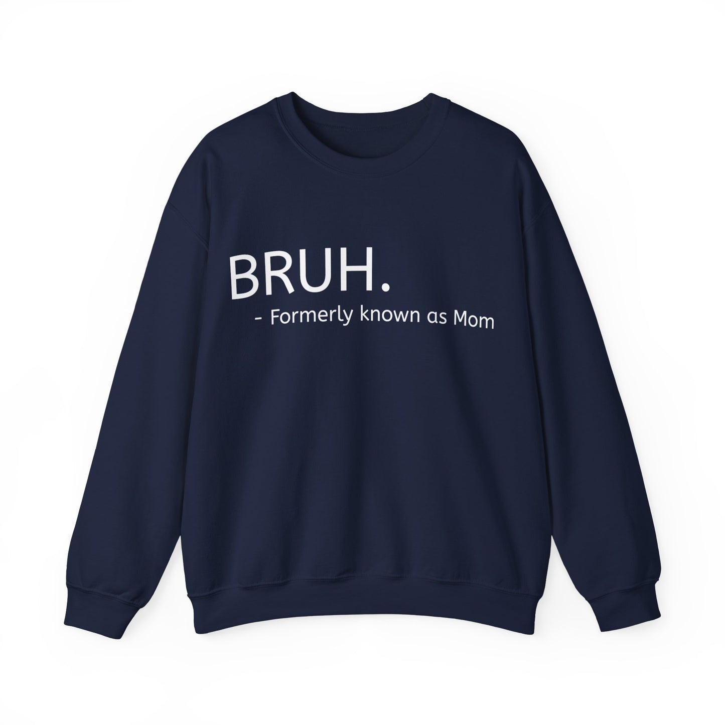 Bruh. Formerly Known as Mom Sweatshirt (White Font)