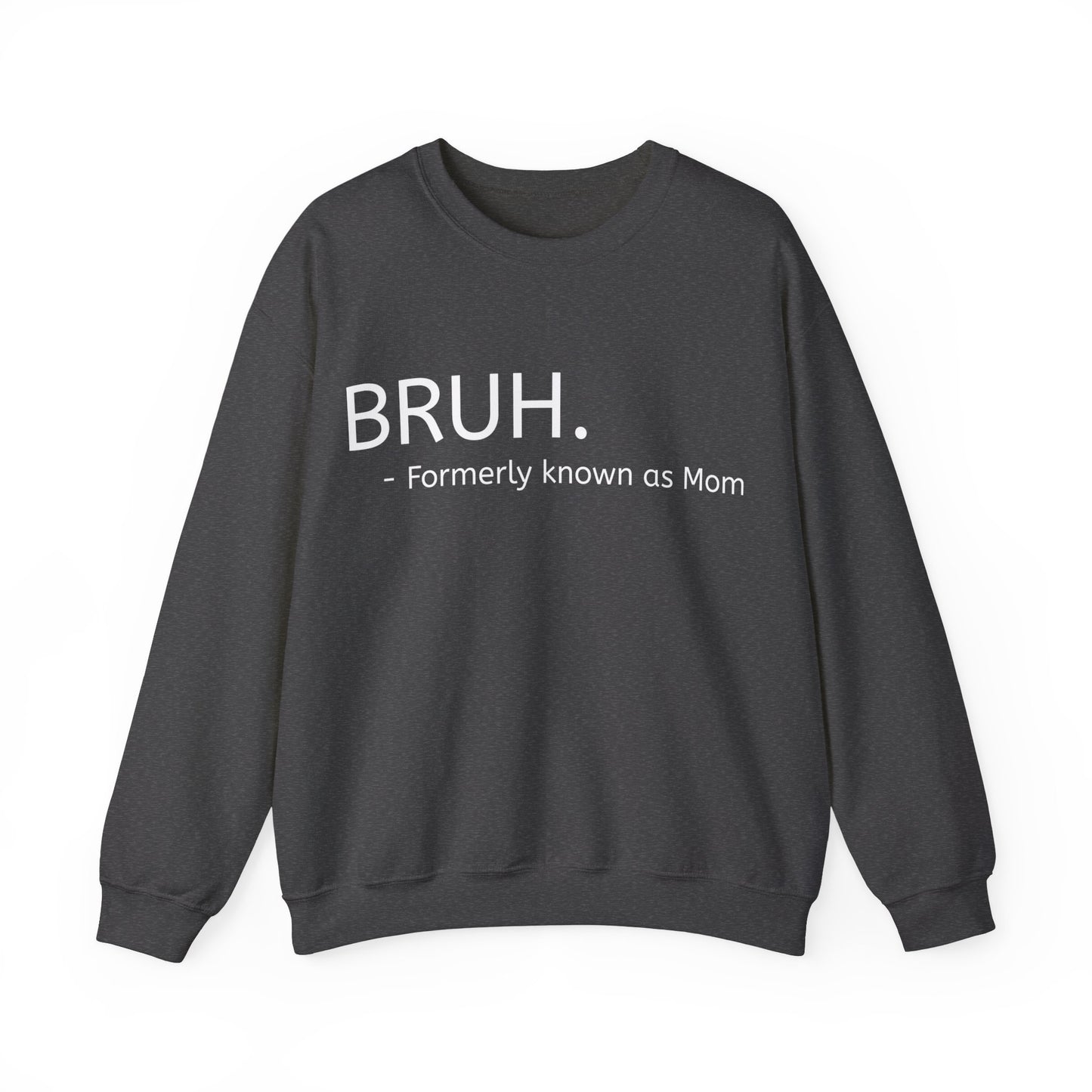 Bruh. Formerly Known as Mom Sweatshirt (White Font)