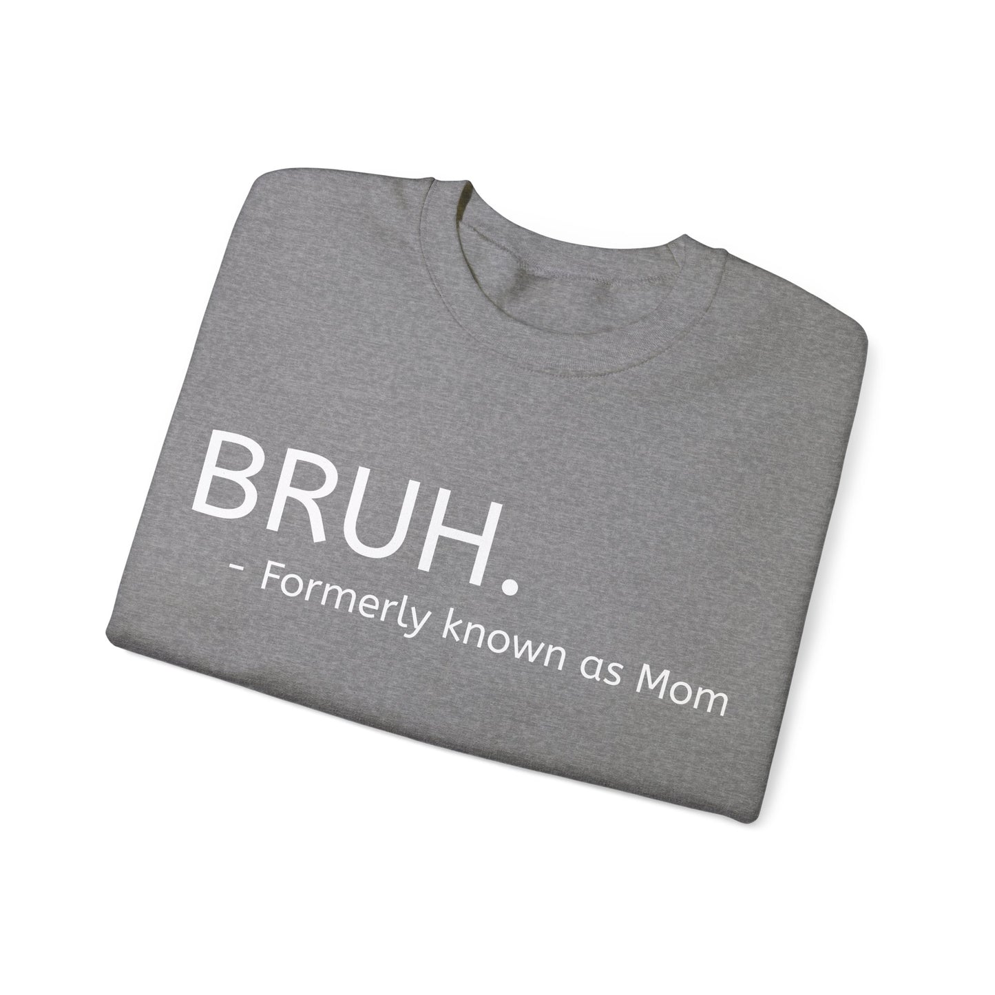 Bruh. Formerly Known as Mom Sweatshirt (White Font)