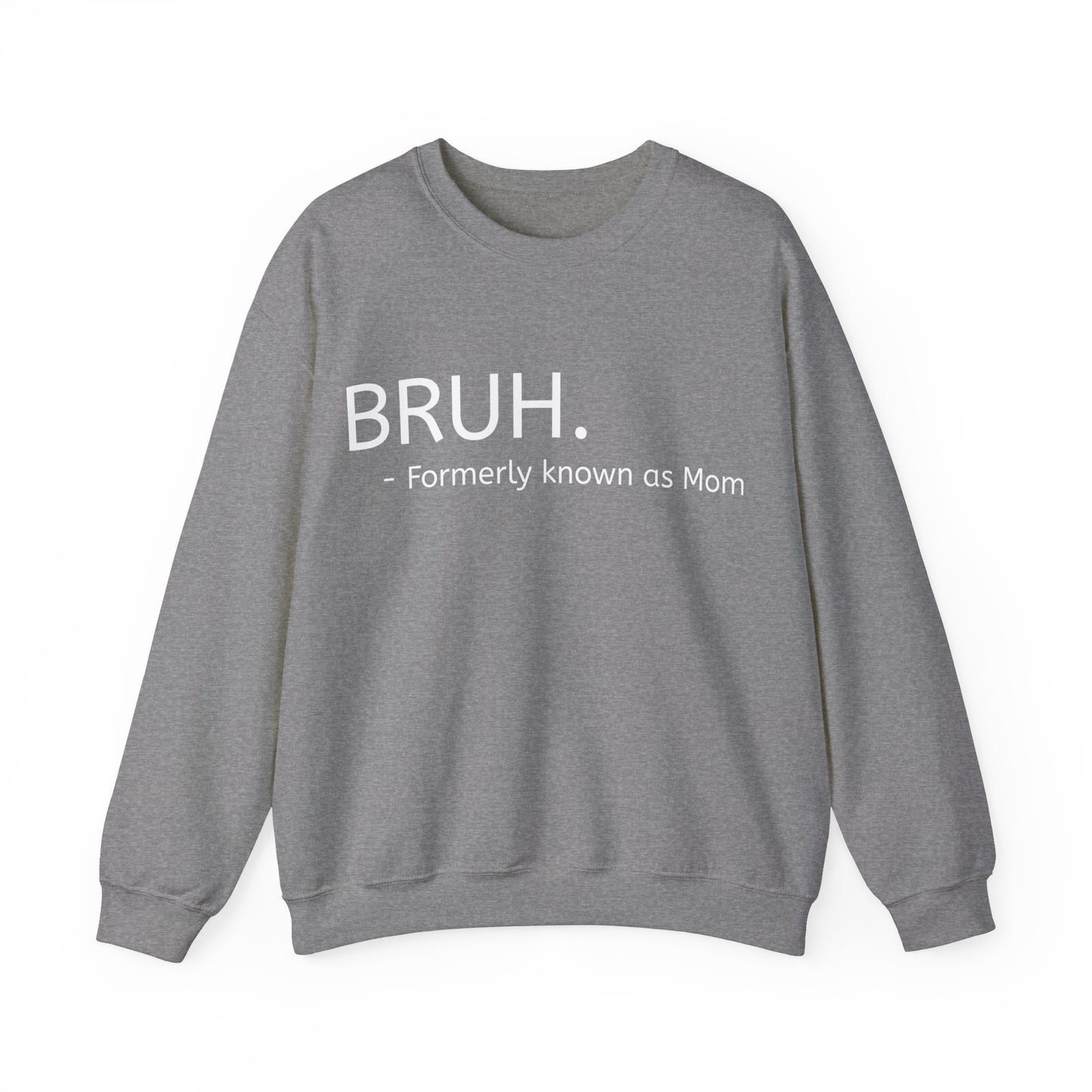 Bruh. Formerly Known as Mom Sweatshirt (White Font)